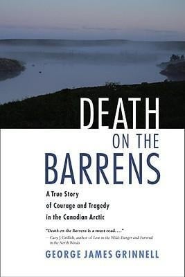 Death on the Barrens: A True Story of Courage and Tragedy in the Canadian Arctic Death on the Barrens: A True Story of Courage and Tragedy in the Canadian Arctic