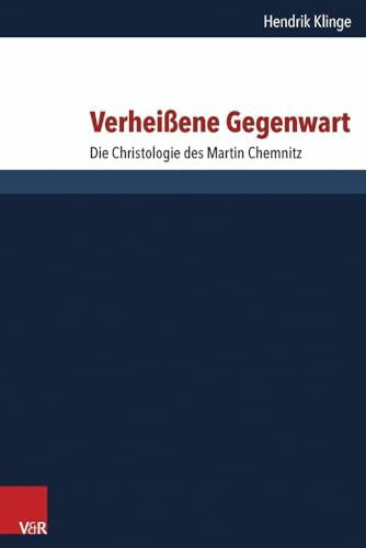 Verheißene Gegenwart: Die Christologie des Martin Chemnitz (Forschungen Zur Systematischen Und Okumenischen Theologie) (Forschungen zur systematischen und ökumenischen Theologie, Band 152)