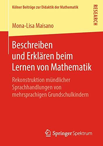 Beschreiben und Erklären beim Lernen von Mathematik: Rekonstruktion mündlicher Sprachhandlungen von mehrsprachigen Grundschulkindern (Kölner Beiträge zur Didaktik der Mathematik)