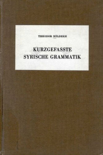 Kurzgefasste syrische Grammatik: Im Anhang: Die handschriftlichen Ergänzungen in dem Handexemplar Theodor Nöldekes und Register der Belegstellen