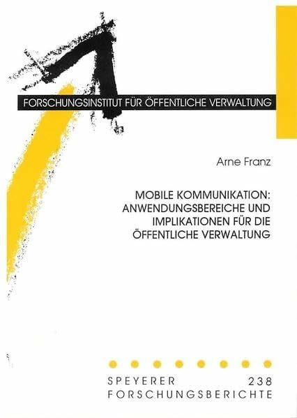 Mobile Kommunikation: Anwendungsbereiche und Implikationen für die öffentliche Verwaltung (Speyerer Forschungsberichte)