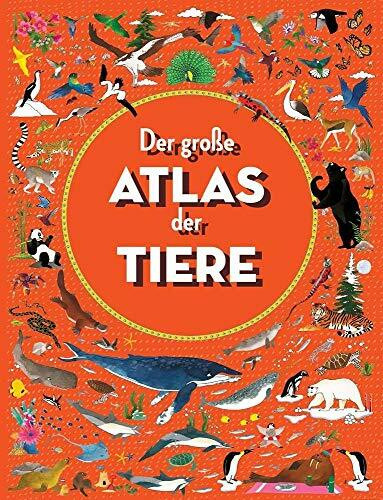 Der große Atlas der Tiere: Auf ins Abenteuer: Entdecke die spannendsten Tiere aus aller Welt