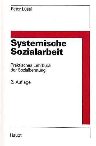 Systemische Sozialarbeit: Praktisches Lehrbuch der Sozialberatung (Soziale Arbeit)