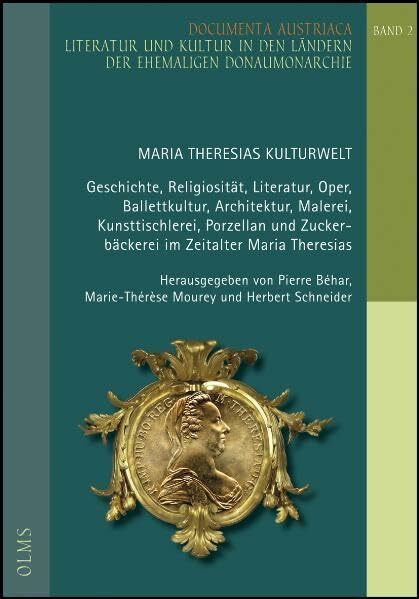 Maria Theresias Kulturwelt: Geschichte, Religiosität, Literatur, Oper, Ballettkultur, Architektur, Malerei, Kunsttischlerei, Porzellan und ... in den Ländern der ehemaligen Donaumonarchie)