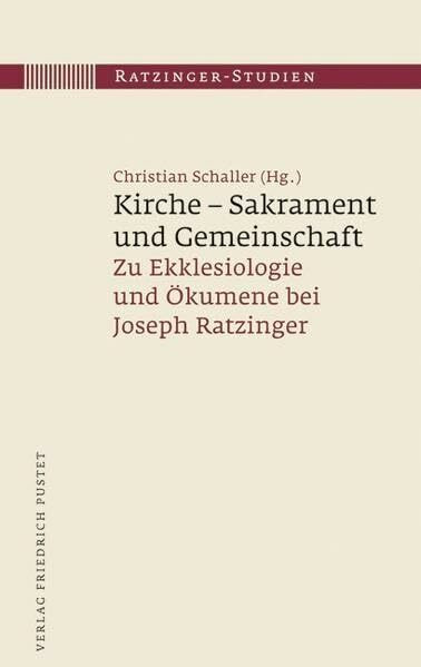 Kirche – Sakrament und Gemeinschaft: Zu Ekklesiologie und Ökumene bei Joseph Ratzinger (Ratzinger-Studien)