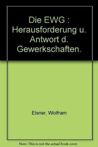 Die EWG : Herausforderung u. Antwort d. Gewerkschaften.
