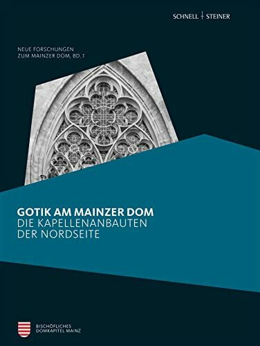 Gotik am Mainzer Dom: Die Kapellenbauten der Nordseite (Neue Forschungen zum Mainzer Dom)