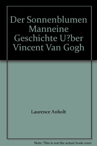 Der Sonnenblumen- Mann. Eine Geschichte über Vincent van Gogh