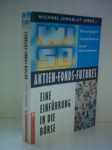 WISO Aktien - Fonds - Futures: Eine Einführung in die Börse. Ein Ratgeber der ZDF-Wirtschaftsredaktion