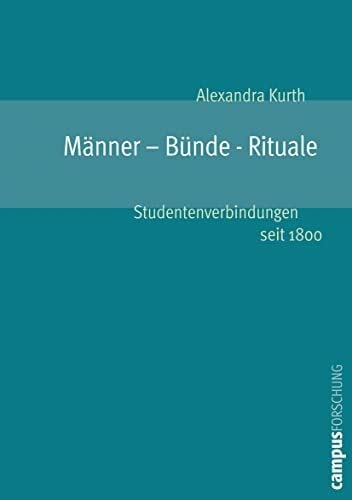 Männer - Bünde - Rituale: Studentenverbindungen seit 1800 (Campus Forschung, 878)