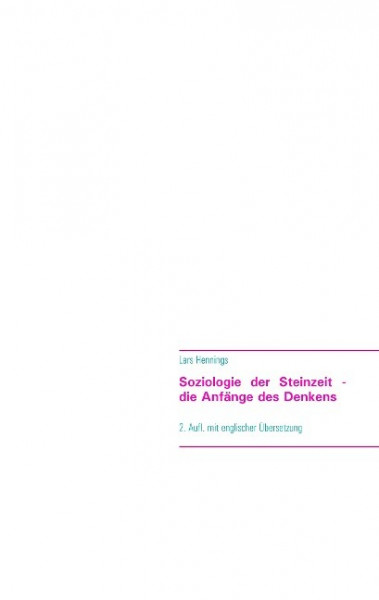 Soziologie der Steinzeit - die Anfänge des Denkens von der Höhlenmalerei zur Hochkultur am Göbekli T