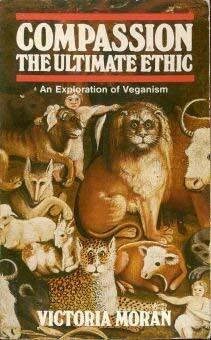 Compassion the Ultimate Ethic an Exploration of Veganism Compassion the Ultimate Ethic an Exploration of Veganism