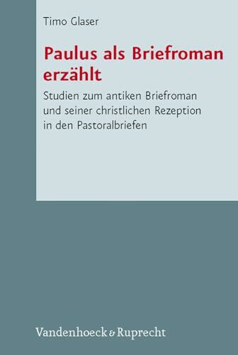 Paulus als Briefroman erzählt: Studien zum antiken Briefroman und seiner christlichen Rezeption. Novum Testamentum et Orbis Antiquus / Studien zur ... des Neuen Testaments (NTOA/StUNT), Band 76)