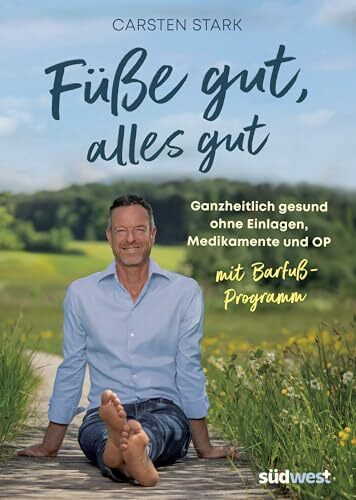 Füße gut, alles gut: Ganzheitlich gesund ohne Einlagen, Medikamente und OP. Mit Barfuß-Programm. Erweiterte Neuausgabe