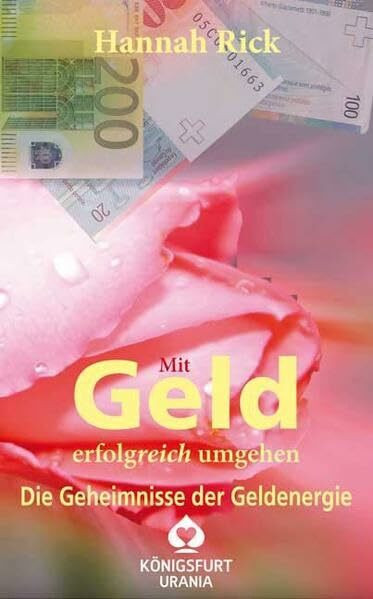 Mit Geld erfolgreich umgehen: Geheimnisse der Geldenergie: Die Geheimnisse der Geldenergie