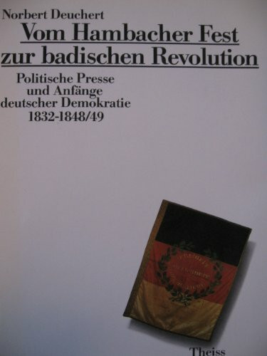 Vom Hambacher Fest zur badischen Revolution : Politische Presse und Anfänge deutscher Demokratie 1832-1848/49.