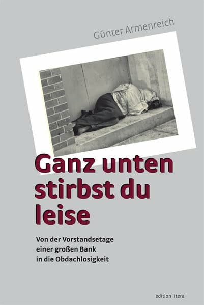 Ganz unten stirbst du leise: Von der Vorstandsetage einer großen Bank in die Obdachlosigkeit (edition litera)