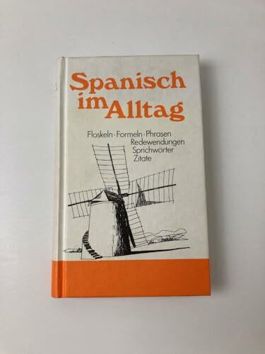 Spanisch im Alltag: Floskeln - Formeln - Phrasen - Redewendungen - Sprichwörter - Zitate