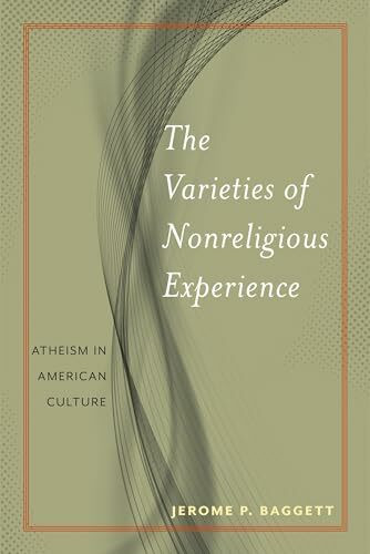 The Varieties of Nonreligious Experience: Atheism in American Culture (Secular Studies)