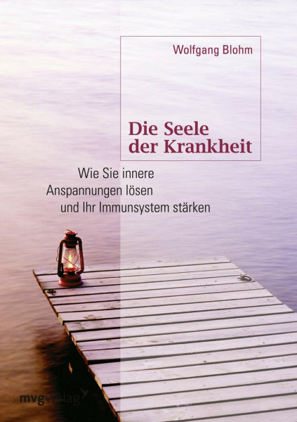 Die Seele der Krankheit: Wie Sie Innere Anspannungen Lösen Und Ihr Immunsystem Stärken