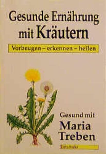 Gesunde Ernährung mit Kräutern: Vorbeugen - erkennen - heilen (Gesund mit Maria Treben)