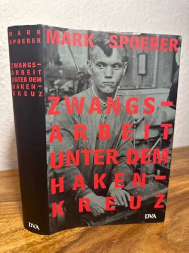 Zwangsarbeit unter dem Hakenkreuz: Ausländische Zivilarbeiter, Kriegsgefangene und Häftlinge im Deutschen Reich und im besetzten Europa, 1939 - 1945