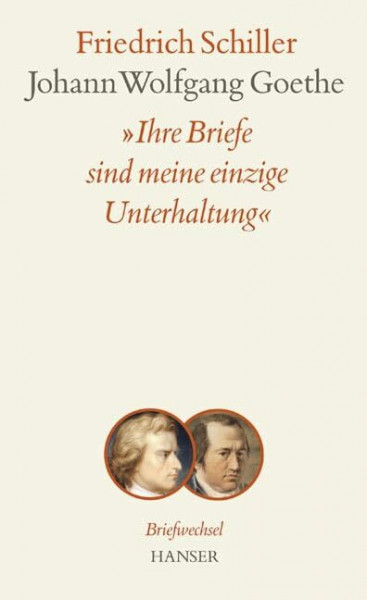 Ihre Briefe sind meine einzige Unterhaltung: Briefwechsel zwischen Schiller und Goethe