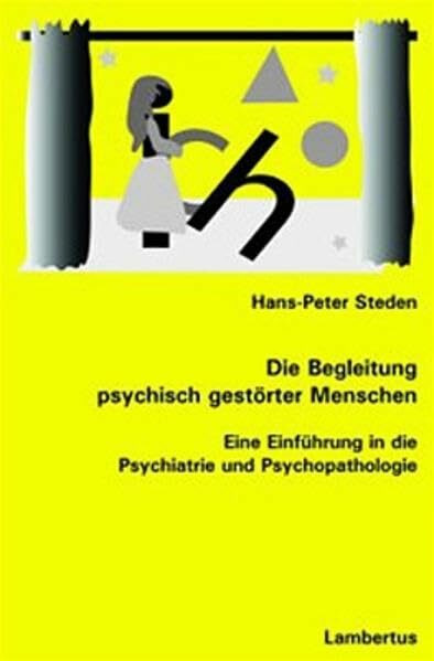 Die Begleitung psychisch gestörter Menschen: Eine Einführung in die Psychiatrie und Psychopathologie