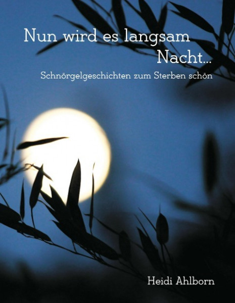 Nun wird es langsam Nacht... Schnörgelgeschichten zum Sterben schön