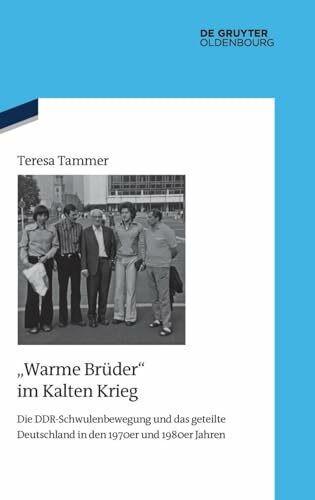 "Warme Brüder" im Kalten Krieg: Die DDR-Schwulenbewegung und das geteilte Deutschland in den 1970er und 1980er Jahren (Quellen und Darstellungen zur Zeitgeschichte, 138, Band 138)