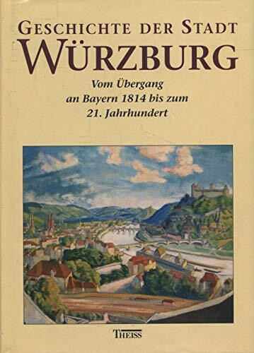 Geschichte der Stadt Würzburg, 3 Bde., Bd.3, Die bayerische Zeit von 1814 bis zur Gegenwart: Vom Übergang an Bayern 1814 bis zum 21. Jahrhundert