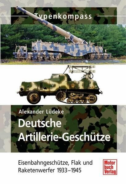 Deutsche Artillerie-Geschütze: Eisenbahngeschütze, Flak und Raketenwerfer 1933-1945 (Typenkompass)