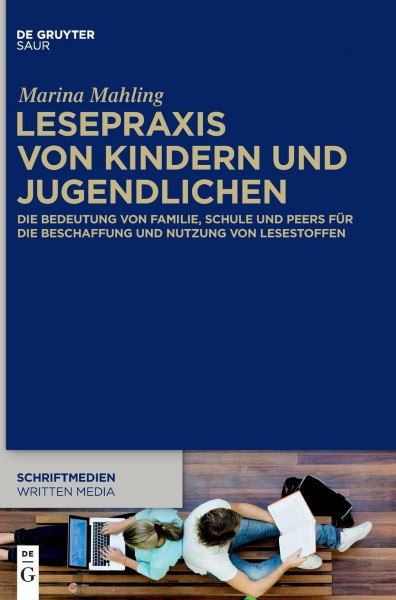 Lesepraxis von Kindern und Jugendlichen: Die Bedeutung von Familie, Schule und Peers für die Beschaffung und Nutzung von Lesestoffen (Schriftmedien – ... Perspektiven, 3, Band 3)