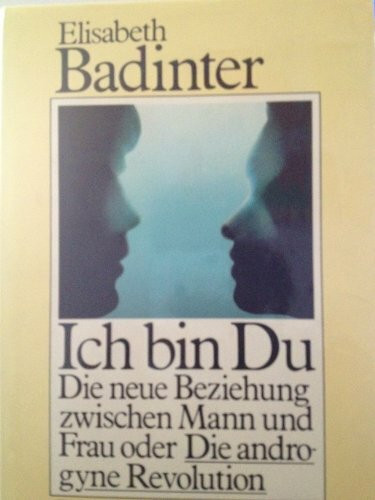 Ich bin Du. Die neue Beziehung zwischen Mann und Frau oder die androgyne Revolution