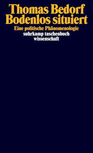 Bodenlos situiert: Eine politische Phänomenologie | Hochaktuelle Einführung in die neue politische Phänomenologie (suhrkamp taschenbuch wissenschaft)