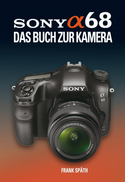 SONY ALPHA 68 DAS BUCH ZUR KAMERA