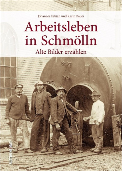 Das Arbeitsleben in Schmölln in historischen Ansichten. Rund 160 zumeist unveröffentlichte Fotografi