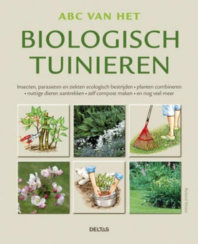 ABC van het biologisch tuinieren: insecten, parasieten en ziekten ecologisch bestrijden, planten combineren, nuttige dieren aantrekken, zelf compost maken en nog veel meer