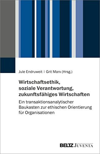 Wirtschaftsethik, soziale Verantwortung, zukunftsfähiges Wirtschaften: Ein transaktionsanalytischer Baukasten zur ethischen Orientierung für Organisationen