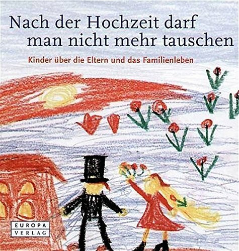 Nach der Hochzeit darf man nicht mehr tauschen: Kinder über die Eltern und das Familienleben (Kindermund)
