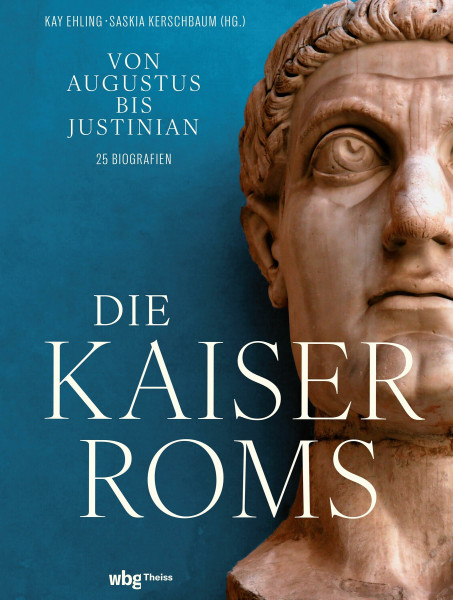 Die Kaiser Roms: Von Augustus bis Justinian