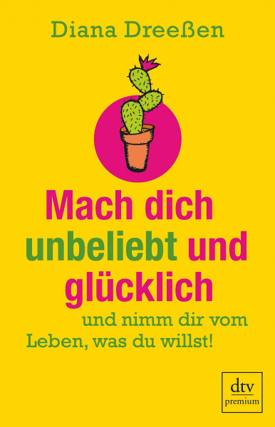 Mach dich unbeliebt und glücklich: und nimm dir vom Leben, was du willst!