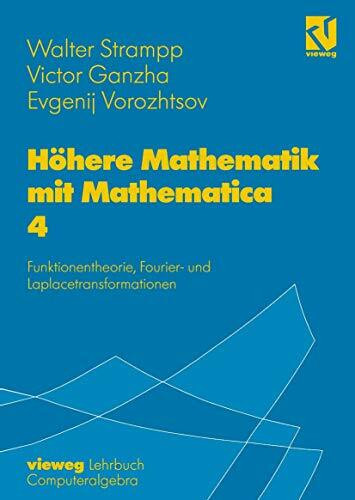 Höhere Mathematik mit Mathematica, 4 Bde., Bd.4, Funktionentheorie, Fouriertransformationen und Laplacetransformationen: Band 4: Funktionentheorie, Fourier- und Laplacetransformationen