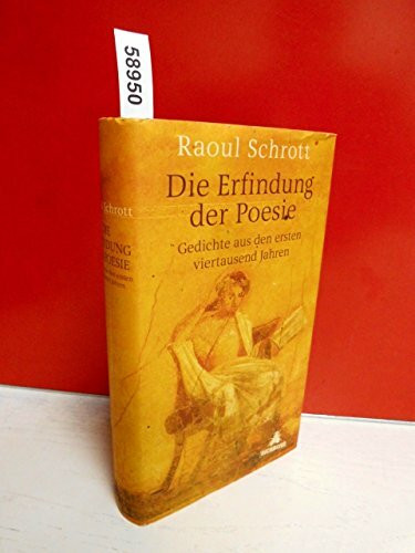 Die Erfindung der Poesie: Gedichte aus den ersten viertausend Jahren