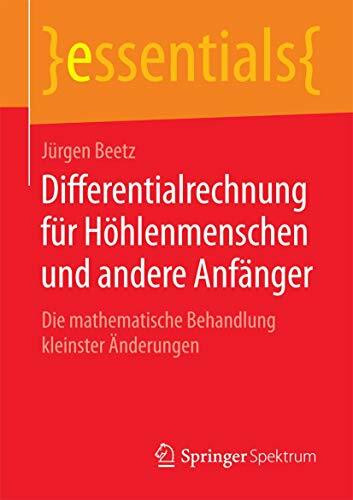 Differentialrechnung für Höhlenmenschen und andere Anfänger: Die mathematische Behandlung kleinster Änderungen (essentials)