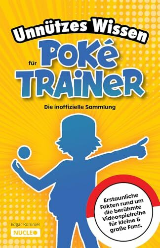 Unnützes Wissen für Poké-Trainer: Die inoffizielle Sammlung: Erstaunliche Fakten rund um die berühmte Videospielreihe für kleine & große Fans | Ein besonderes Geschenk für Poké-Fans