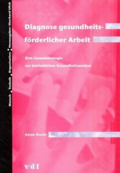 Diagnose gesundheitsförderlicher Arbeit. Eine Gesamtstrategie zur betrieblichen Gesundheitsanalyse. (Mensch - Technik - Organisation)