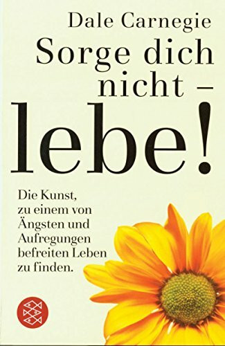 Sorge dich nicht - lebe (Ratgeber / Lebenskrisen, Band 50692)