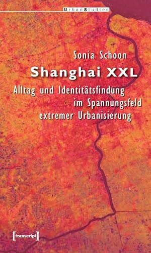 Shanghai XXL: Alltag und Identitätsfindung im Spannungsfeld extremer Urbanisierung (Urban Studies)