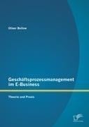 Geschäftsprozessmanagement im E-Business: Theorie und Praxis